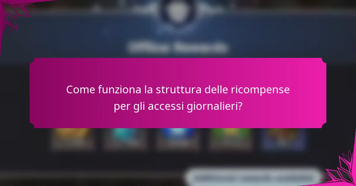 Come funziona la struttura delle ricompense per gli accessi giornalieri?