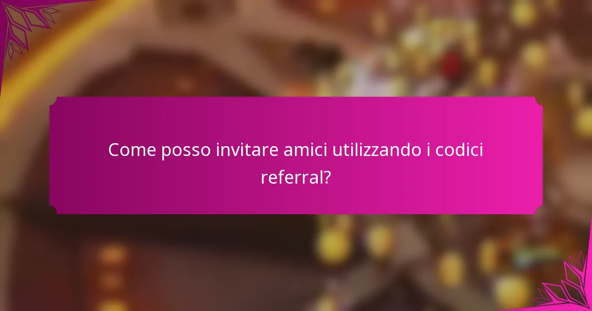 Come posso invitare amici utilizzando i codici referral?