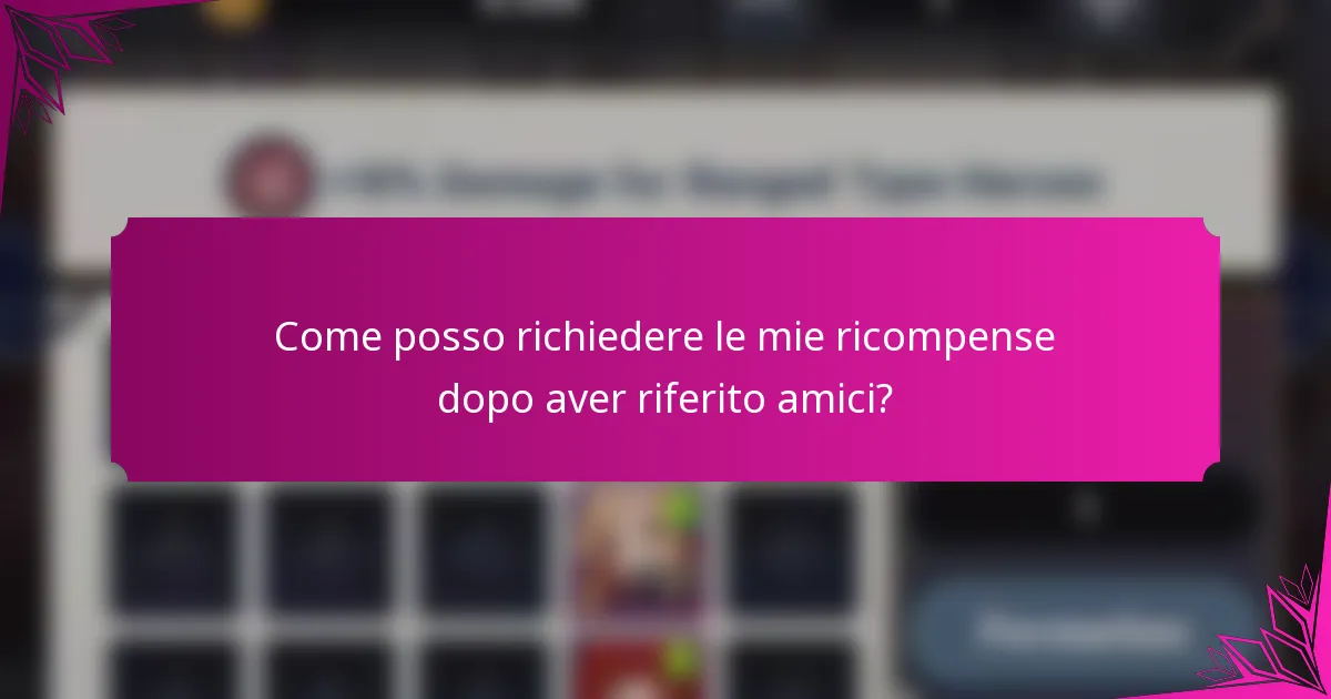 Come posso richiedere le mie ricompense dopo aver riferito amici?