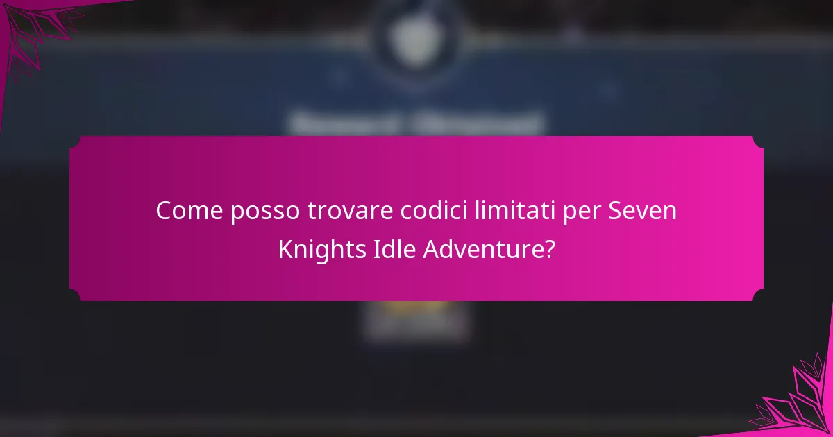 Come posso trovare codici limitati per Seven Knights Idle Adventure?