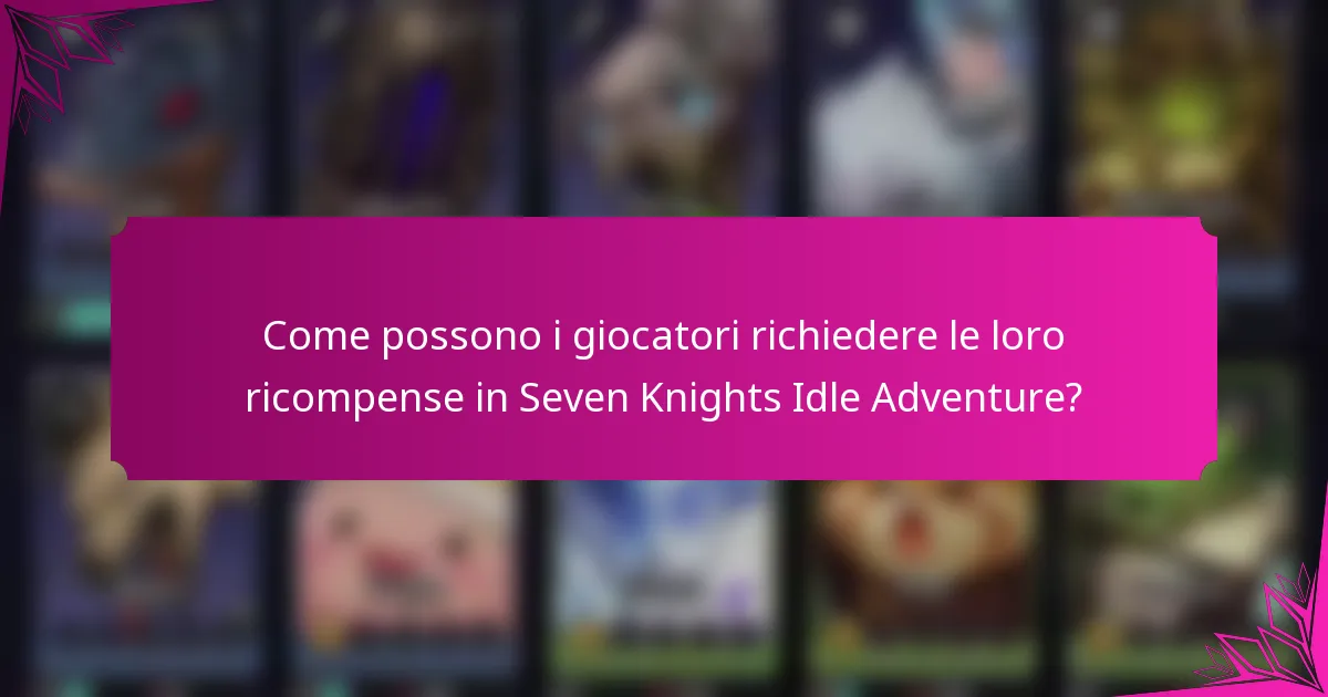 Come possono i giocatori richiedere le loro ricompense in Seven Knights Idle Adventure?