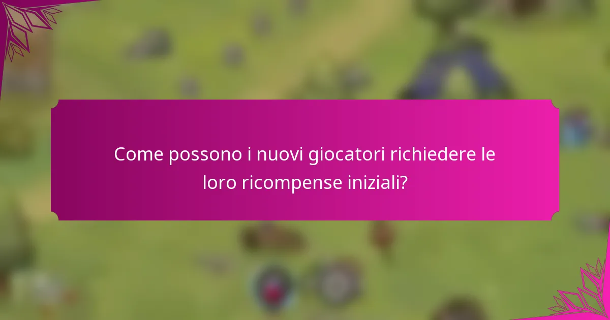 Come possono i nuovi giocatori richiedere le loro ricompense iniziali?