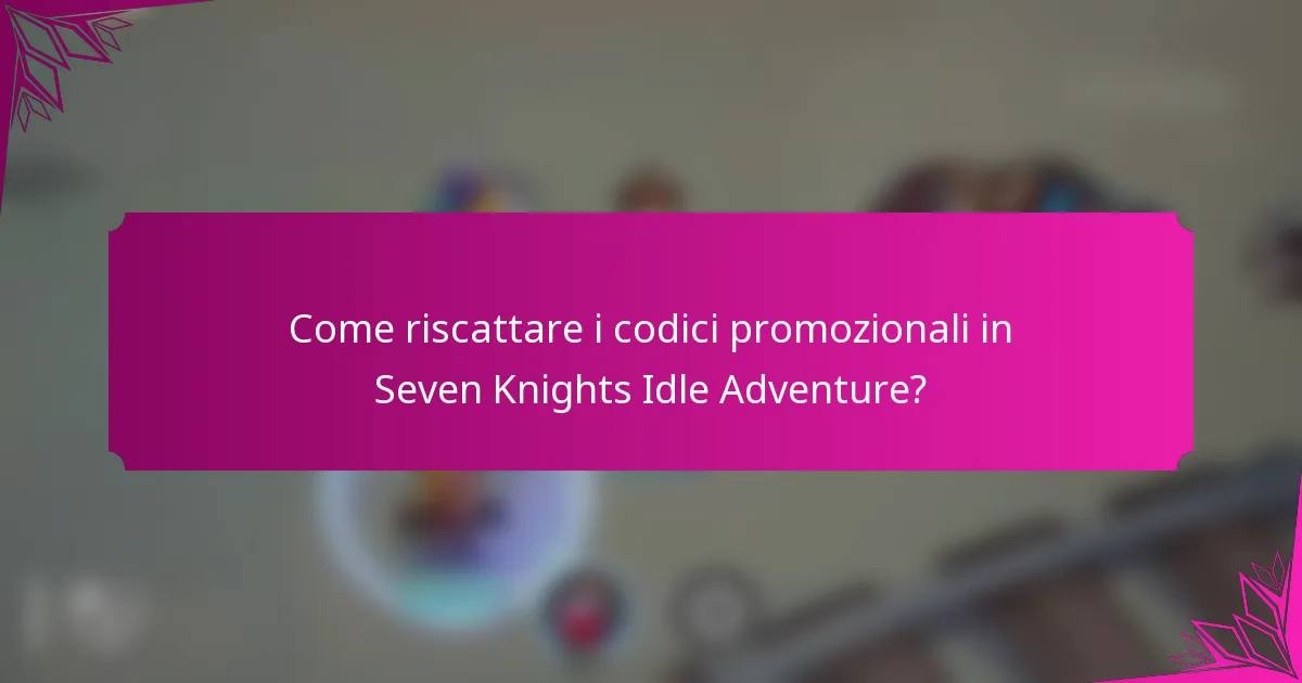 Come riscattare i codici promozionali in Seven Knights Idle Adventure?