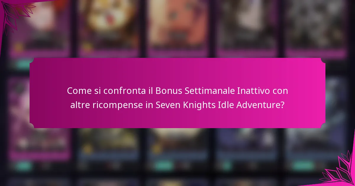 Come si confronta il Bonus Settimanale Inattivo con altre ricompense in Seven Knights Idle Adventure?