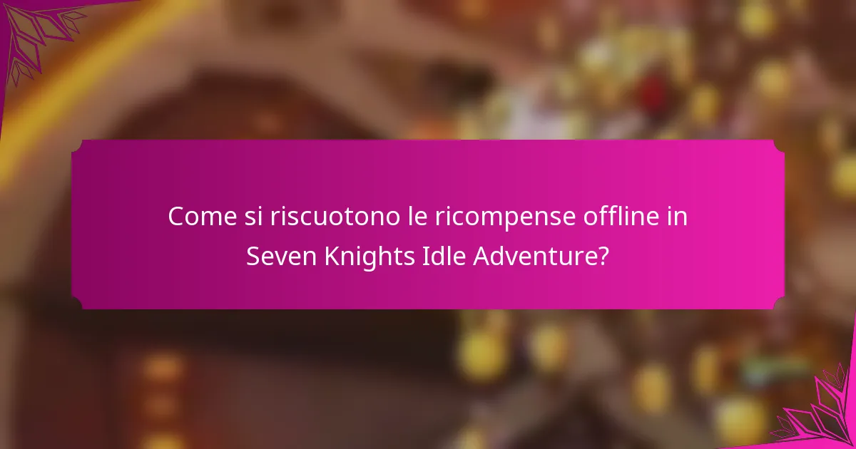 Come si riscuotono le ricompense offline in Seven Knights Idle Adventure?