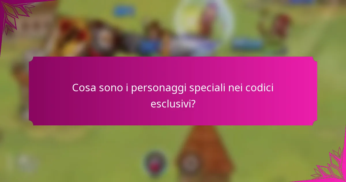 Cosa sono i personaggi speciali nei codici esclusivi?