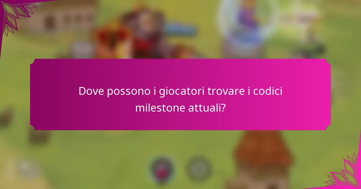 Dove possono i giocatori trovare i codici milestone attuali?