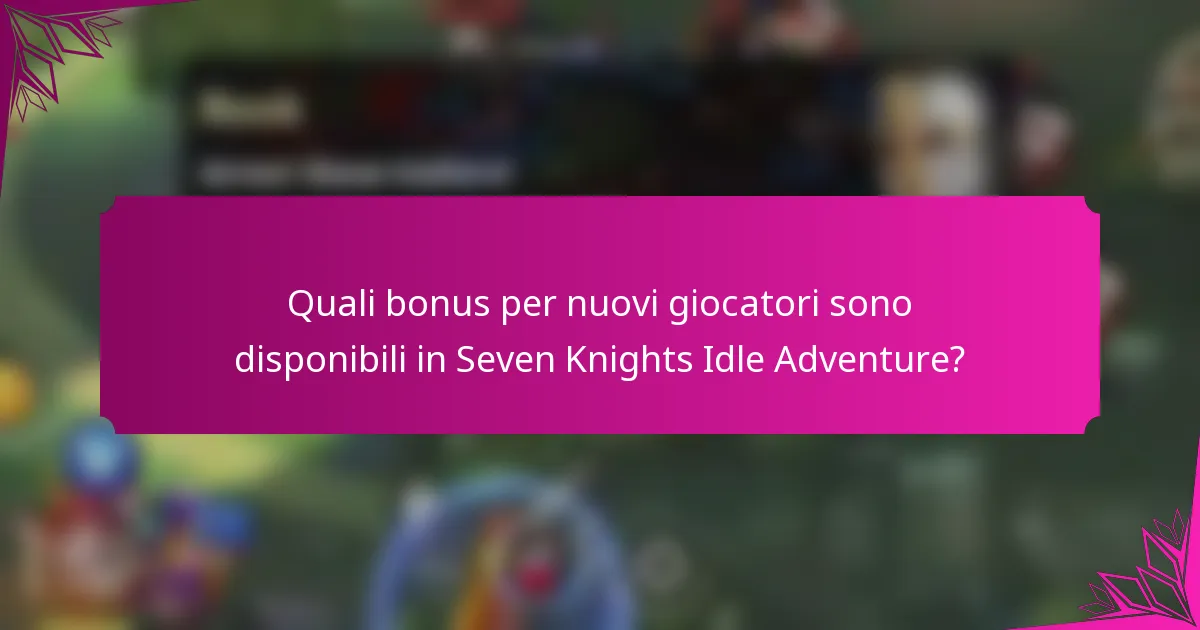 Quali bonus per nuovi giocatori sono disponibili in Seven Knights Idle Adventure?