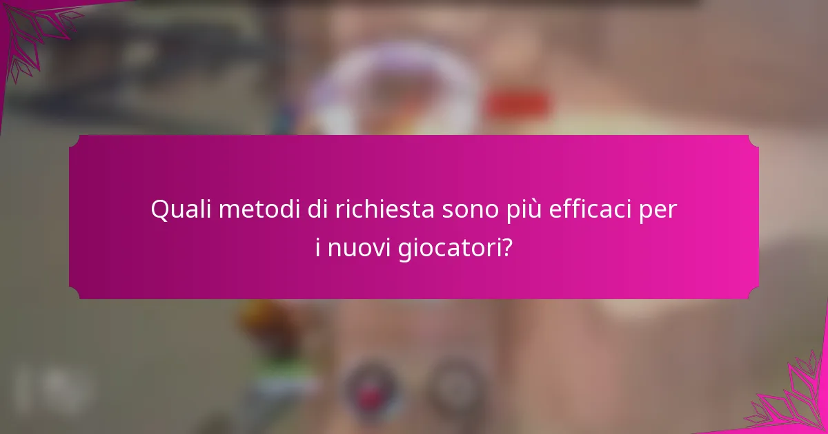 Quali metodi di richiesta sono più efficaci per i nuovi giocatori?