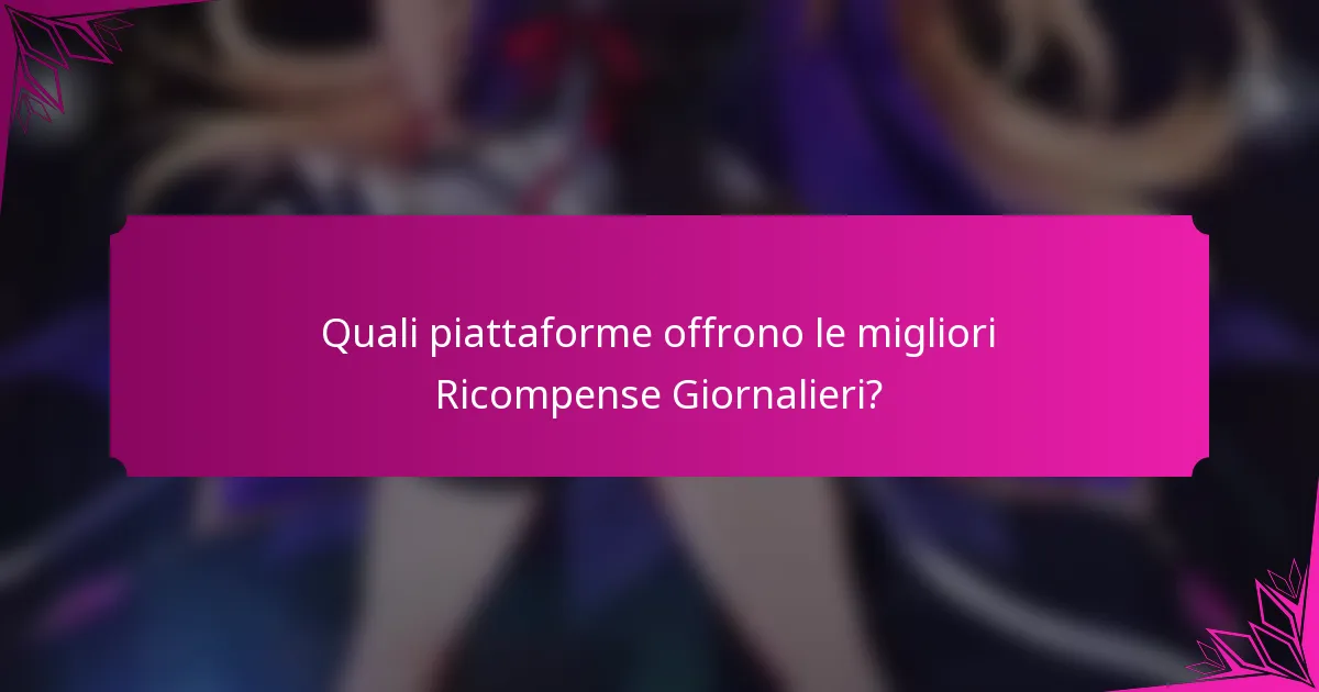 Quali piattaforme offrono le migliori Ricompense Giornalieri?