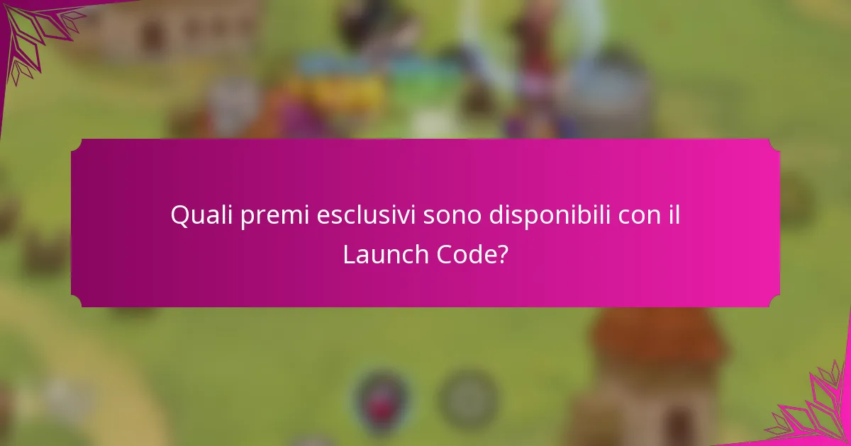 Quali premi esclusivi sono disponibili con il Launch Code?