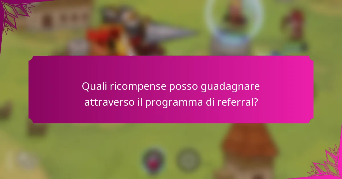 Quali ricompense posso guadagnare attraverso il programma di referral?