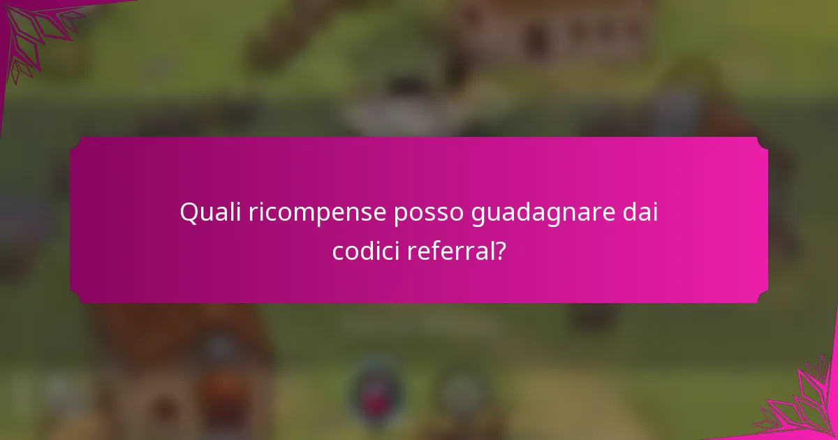 Quali ricompense posso guadagnare dai codici referral?