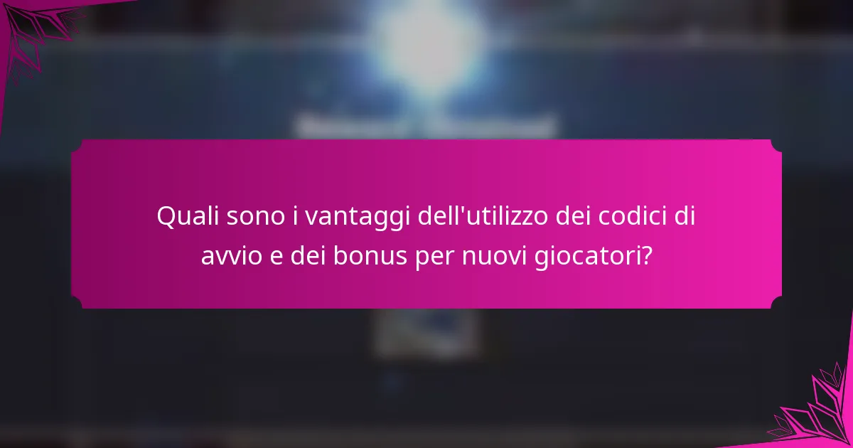 Quali sono i vantaggi dell'utilizzo dei codici di avvio e dei bonus per nuovi giocatori?