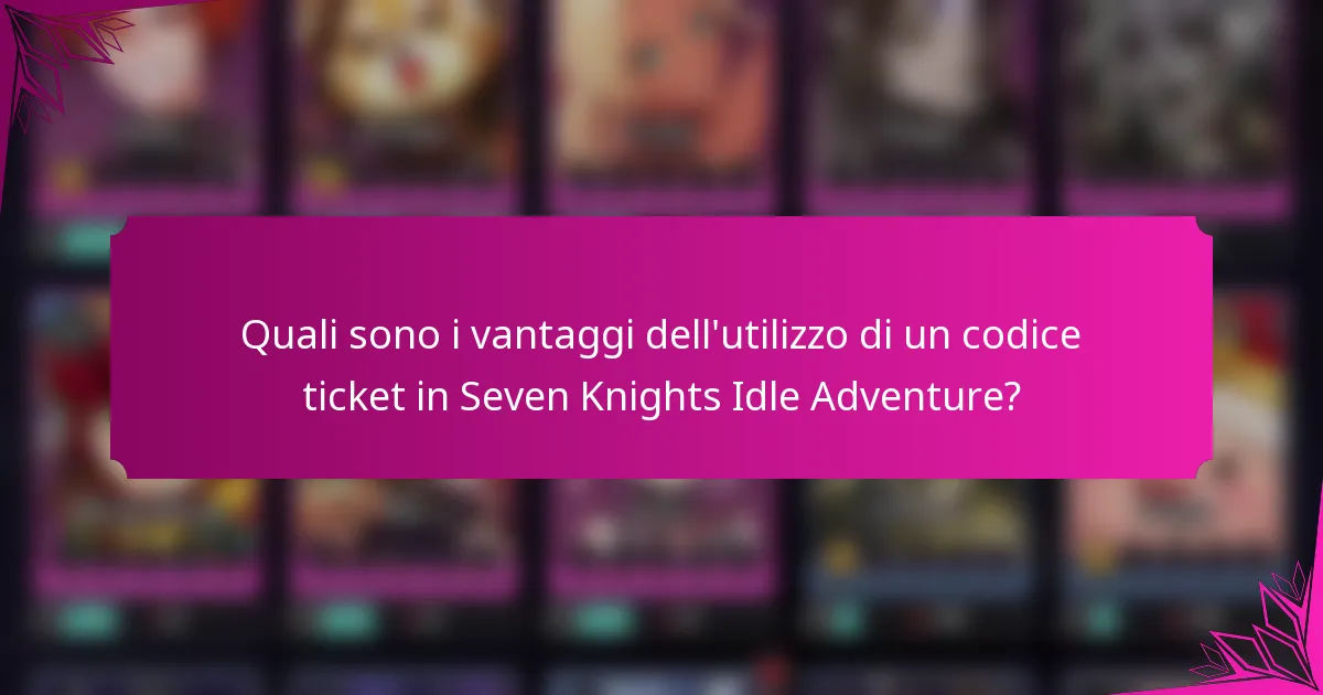 Quali sono i vantaggi dell'utilizzo di un codice ticket in Seven Knights Idle Adventure?
