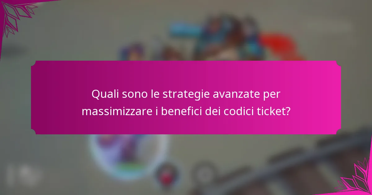 Quali sono le strategie avanzate per massimizzare i benefici dei codici ticket?