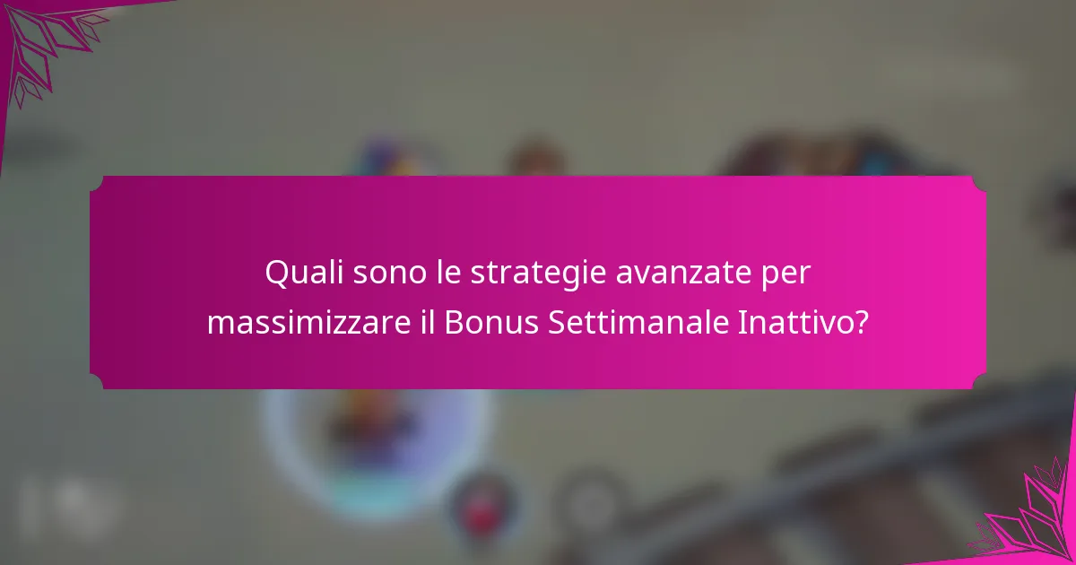 Quali sono le strategie avanzate per massimizzare il Bonus Settimanale Inattivo?