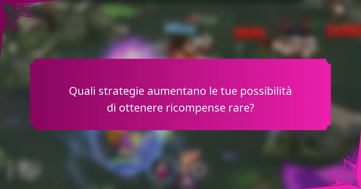 Quali strategie aumentano le tue possibilità di ottenere ricompense rare?