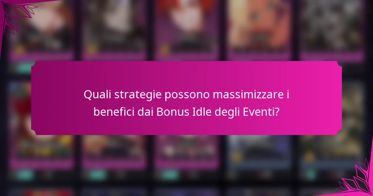 Quali strategie possono massimizzare i benefici dai Bonus Idle degli Eventi?