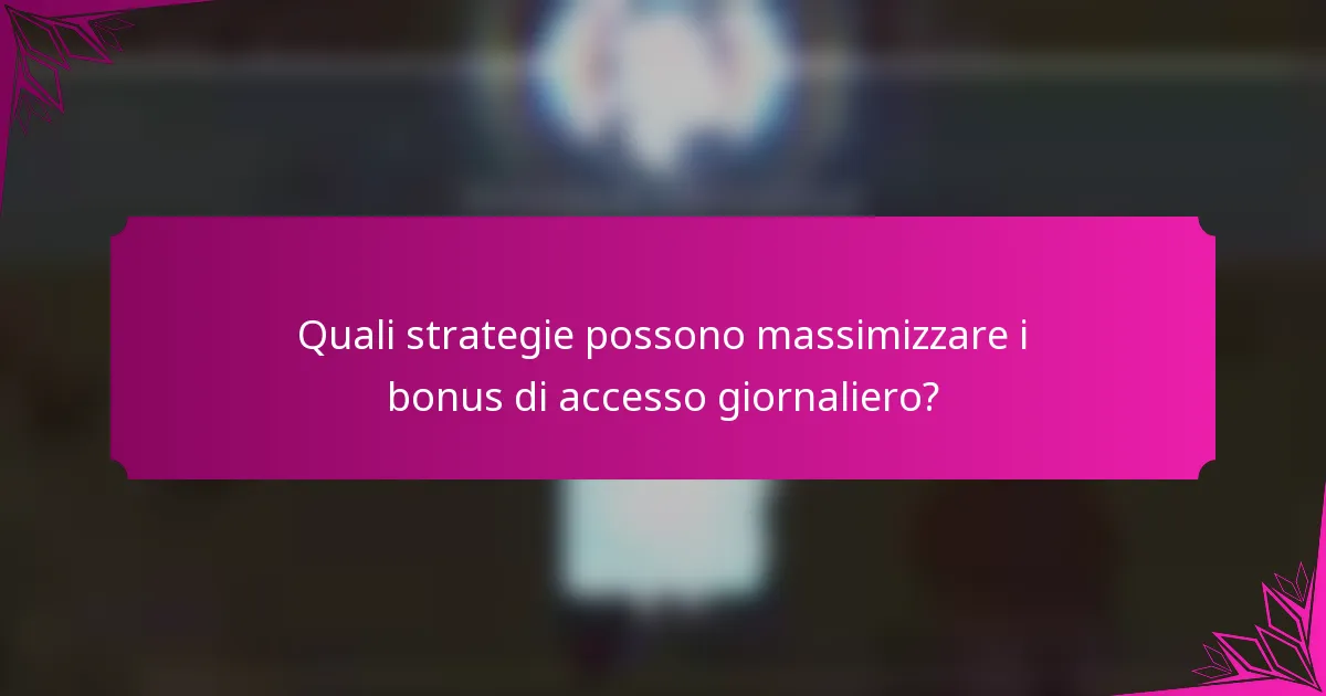Quali strategie possono massimizzare i bonus di accesso giornaliero?